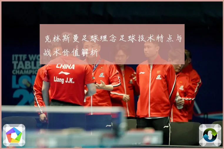 克林斯曼足球理念足球技术特点与战术价值解析