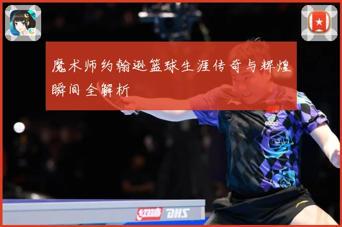 魔术师约翰逊篮球生涯传奇与辉煌瞬间全解析