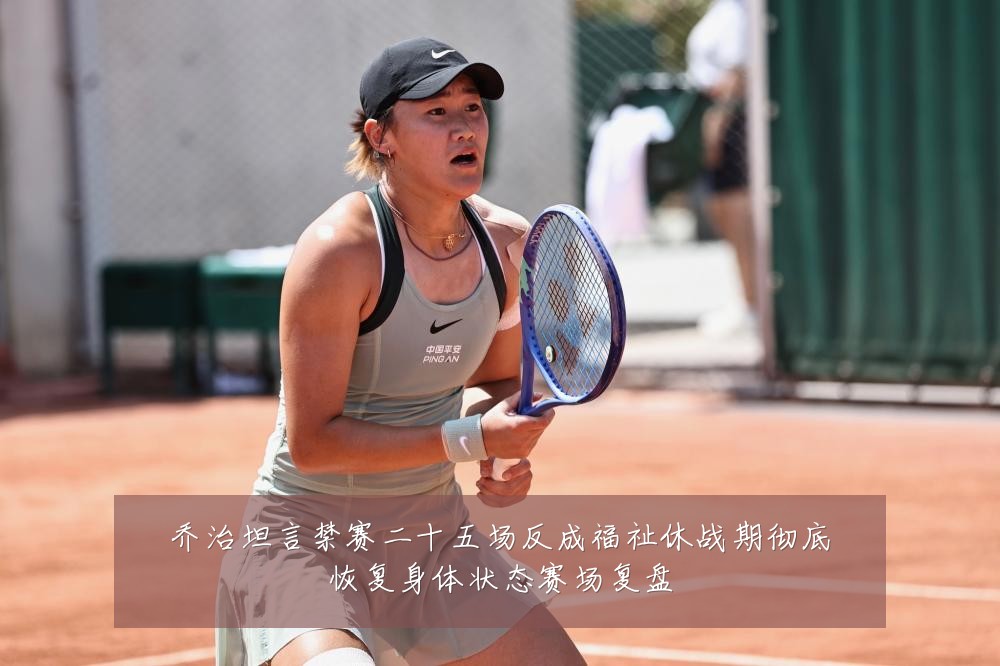 乔治坦言禁赛二十五场反成福祉休战期彻底恢复身体状态赛场复盘