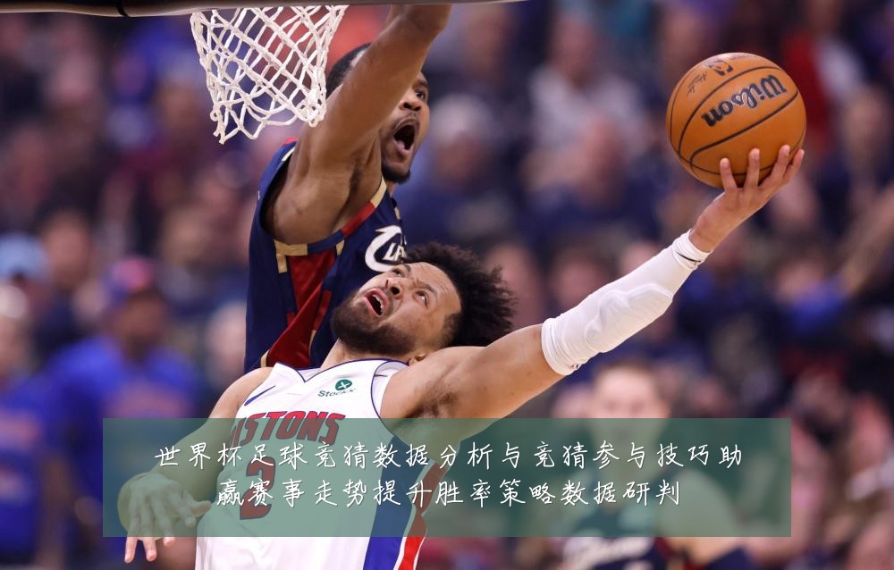 世界杯足球竞猜数据分析与竞猜参与技巧助赢赛事走势提升胜率策略数据研判
